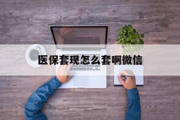 湖州最新医保套现怎么套啊微信方法分析(最方便真实的湖州医保怎么套现有什么危害方法)