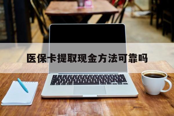 湖州最新医保卡提取现金方法可靠吗方法分析(最方便真实的湖州医保卡 提取方法)
