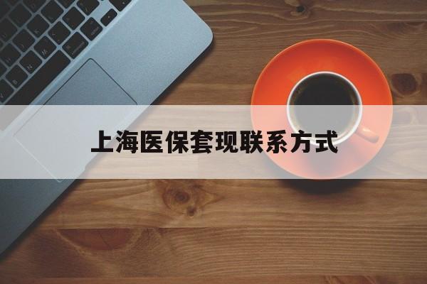 湖州最新上海医保套现联系方式方法分析(最方便真实的湖州上海医保卡套取现金操作2020方法)