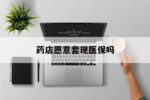 湖州最新药店愿意套现医保吗方法分析(最方便真实的湖州药店愿意套现医保吗安全吗方法)